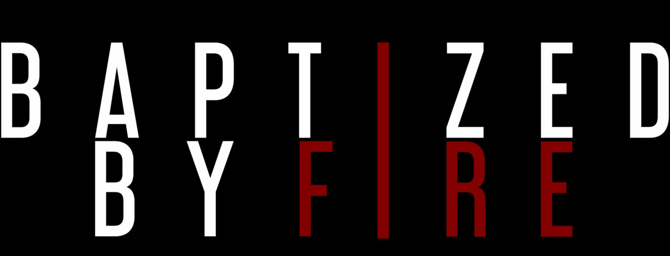 BAPTIZED BY FIRE
